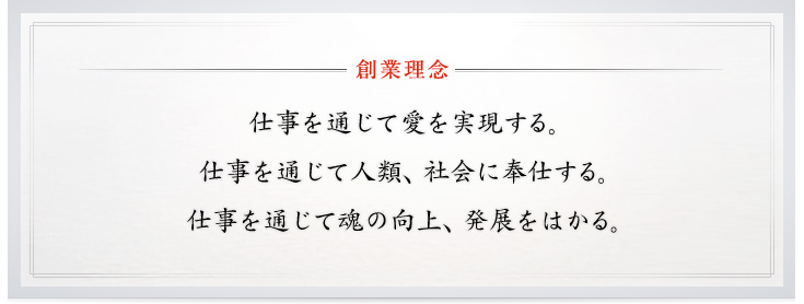 創業理念：仕事を通じて愛を実現する。／仕事を通じて人類、社会に奉仕する。／仕事を通じて魂の向上、発展をはかる。